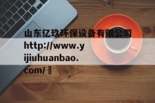 关于山东亿玖环保设备有限公司http://www.yijiuhuanbao.com/	的信息